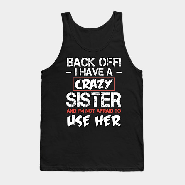 Back off I have a crazy sister and I'M not afraid to use her Tank Top by TEEPHILIC